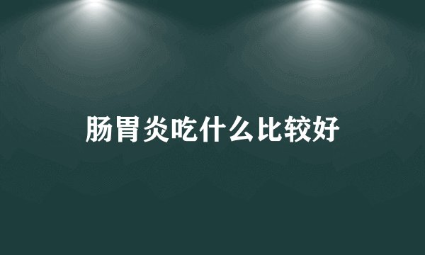 肠胃炎吃什么比较好