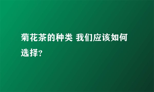 菊花茶的种类 我们应该如何选择？