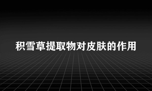 积雪草提取物对皮肤的作用
