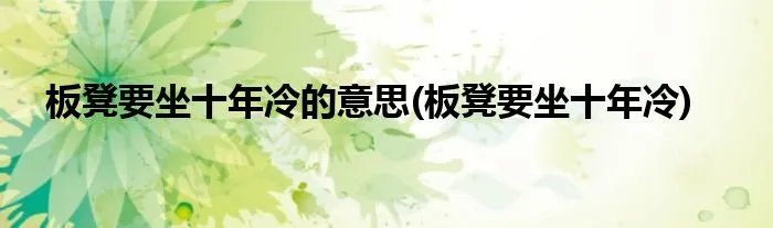 板凳要坐十年冷的意思(板凳要坐十年冷)