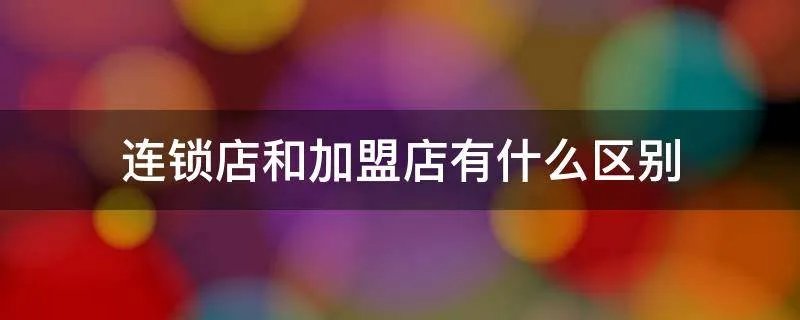 连锁店和加盟店有什么区别