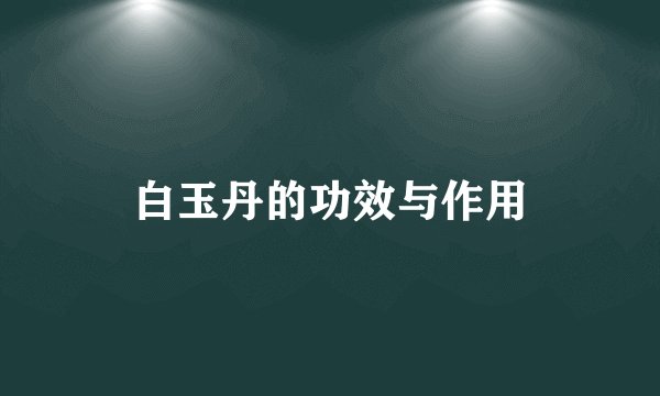 白玉丹的功效与作用