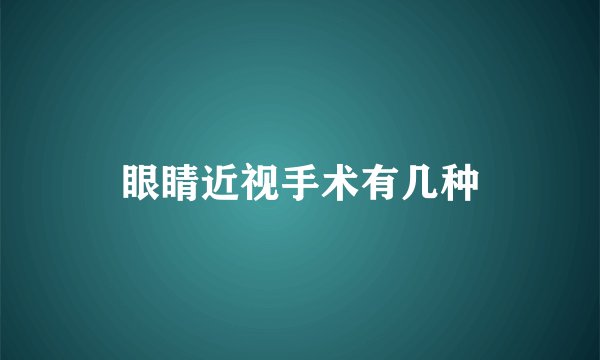 眼睛近视手术有几种