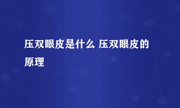 压双眼皮是什么 压双眼皮的原理