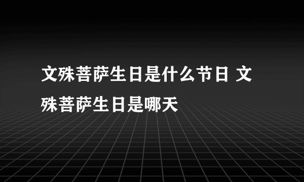文殊菩萨生日是什么节日 文殊菩萨生日是哪天