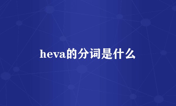 heva的分词是什么