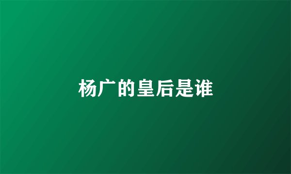 杨广的皇后是谁
