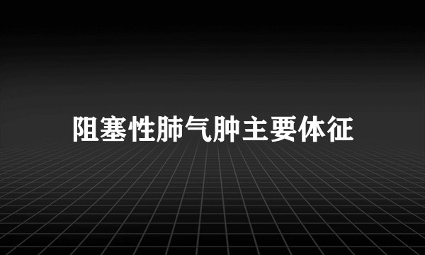 阻塞性肺气肿主要体征