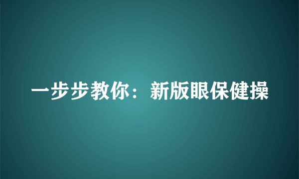 一步步教你：新版眼保健操