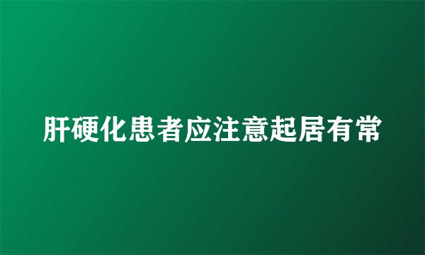 肝硬化患者应注意起居有常