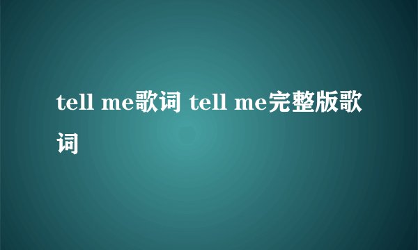 tell me歌词 tell me完整版歌词