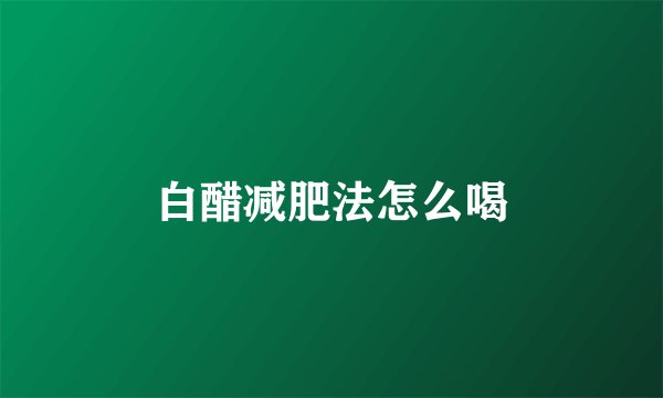 白醋减肥法怎么喝