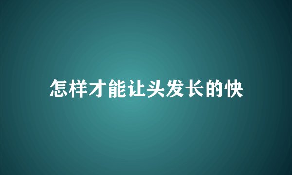怎样才能让头发长的快
