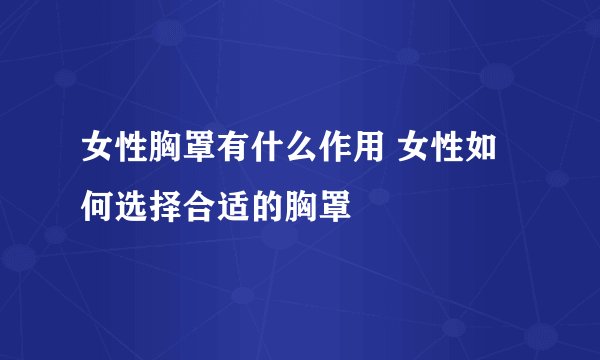 女性胸罩有什么作用 女性如何选择合适的胸罩