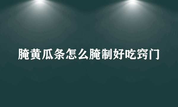 腌黄瓜条怎么腌制好吃窍门