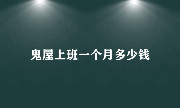 鬼屋上班一个月多少钱