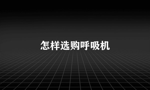 怎样选购呼吸机