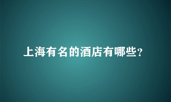 上海有名的酒店有哪些?