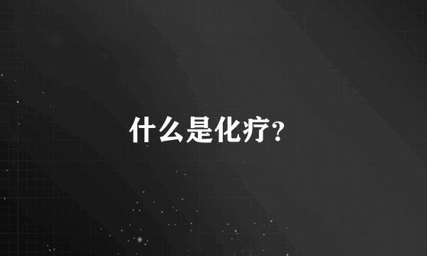 什么是化疗？