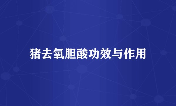 猪去氧胆酸功效与作用