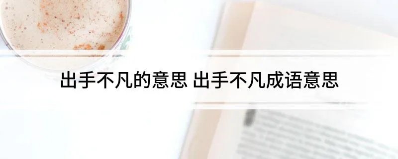出手不凡的意思 出手不凡成语意思