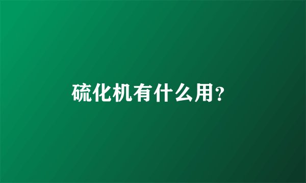 硫化机有什么用？