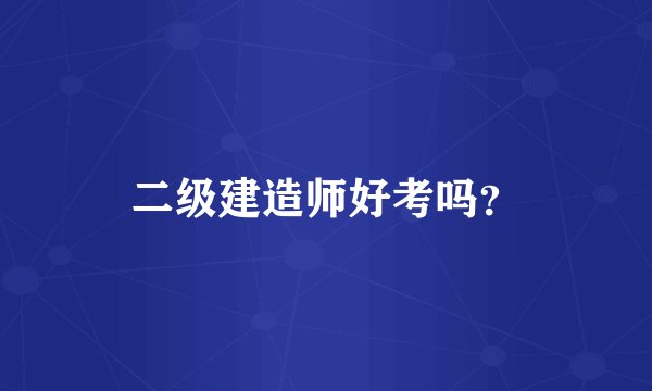 二级建造师好考吗？