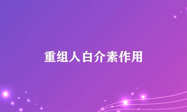 重组人白介素作用