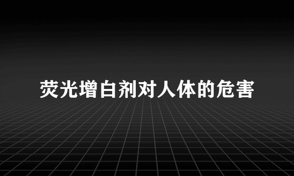 荧光增白剂对人体的危害