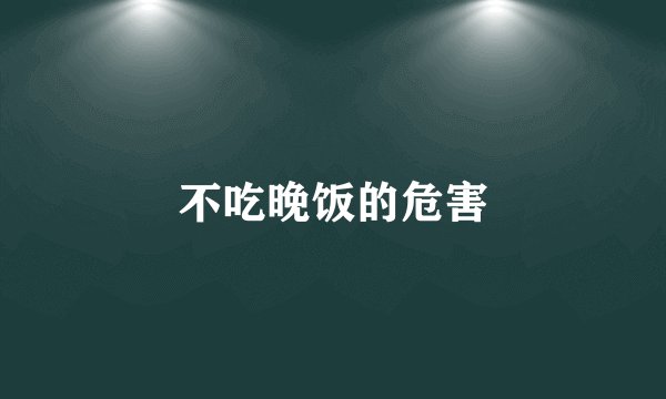 不吃晚饭的危害