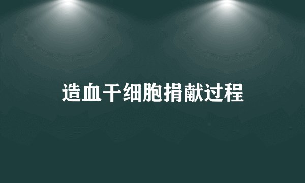 造血干细胞捐献过程
