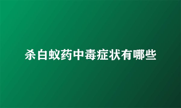 杀白蚁药中毒症状有哪些