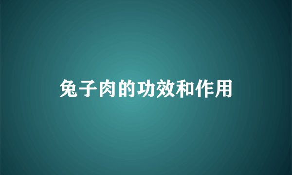 兔子肉的功效和作用