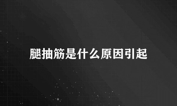 腿抽筋是什么原因引起
