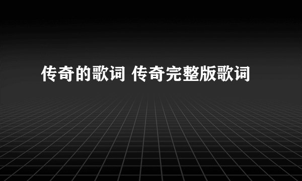 传奇的歌词 传奇完整版歌词
