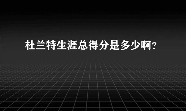 杜兰特生涯总得分是多少啊?