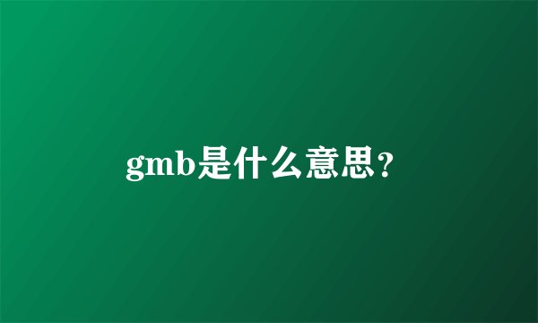 gmb是什么意思？
