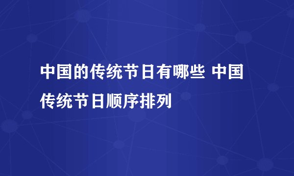 中国的传统节日有哪些 中国传统节日顺序排列