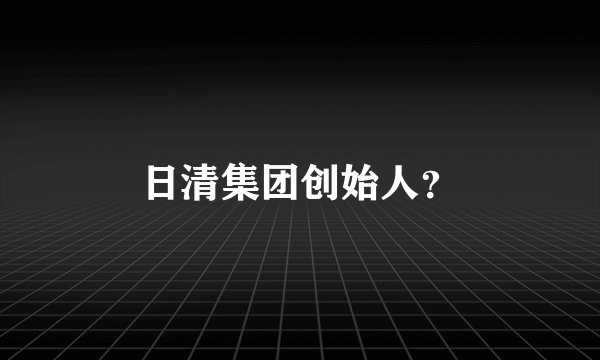 日清集团创始人？