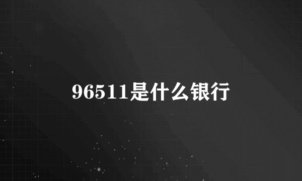 96511是什么银行