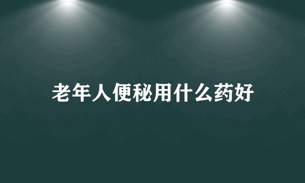 老年人便秘用什么药好