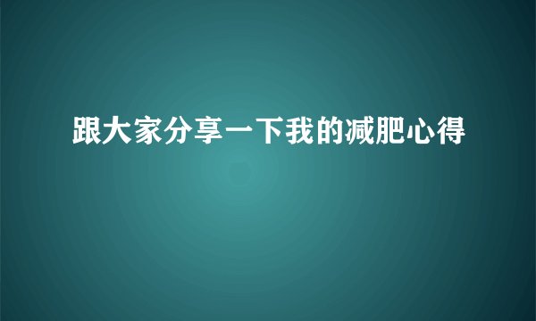 跟大家分享一下我的减肥心得
