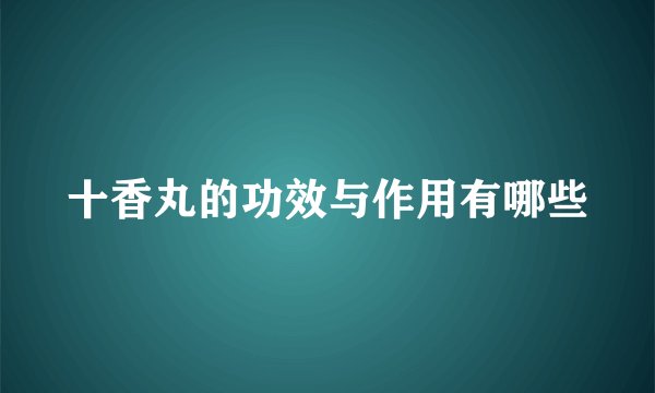 十香丸的功效与作用有哪些