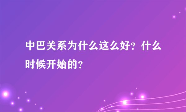 中巴关系为什么这么好？什么时候开始的？