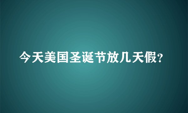 今天美国圣诞节放几天假？