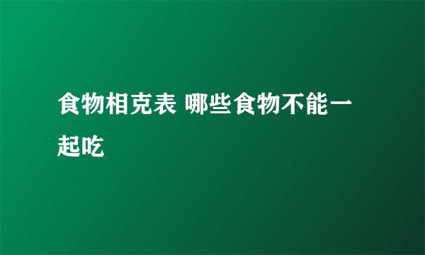 食物相克表 哪些食物不能一起吃
