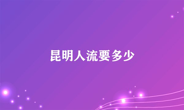 昆明人流要多少