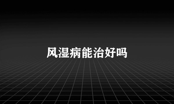 风湿病能治好吗