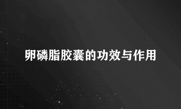 卵磷脂胶囊的功效与作用