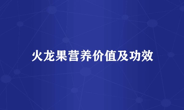 火龙果营养价值及功效